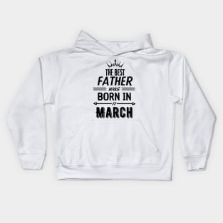 The best father was born in march Kids Hoodie